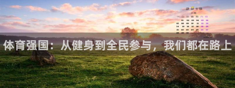 米兰体育官网下载平台APP:体育强国:从健身到全民参与,我们